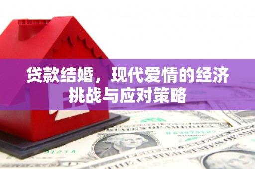 永济贷款结婚，现代爱情的经济挑战与应对策略