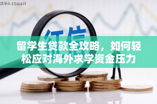 颍州留学生贷款全攻略，如何轻松应对海外求学资金压力