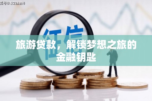 富县旅游贷款，解锁梦想之旅的金融钥匙