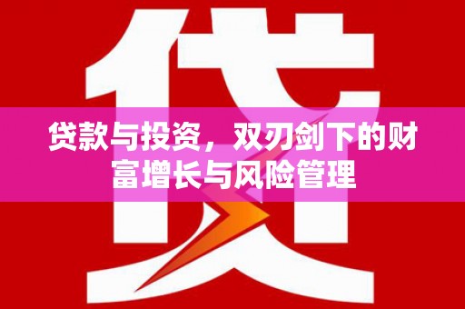 贾汪贷款与投资，双刃剑下的财富增长与风险管理