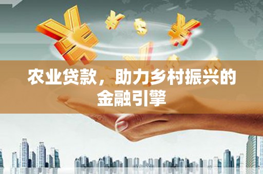 泉山农业贷款，助力乡村振兴的金融引擎