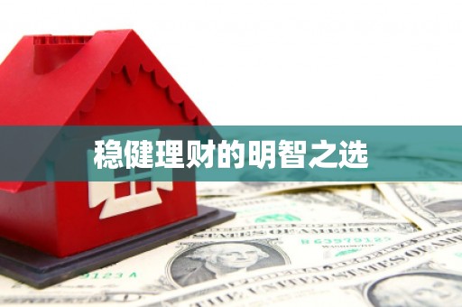 科尔沁左翼后旗稳健理财的明智之选