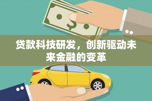 竹南贷款科技研发，创新驱动未来金融的变革