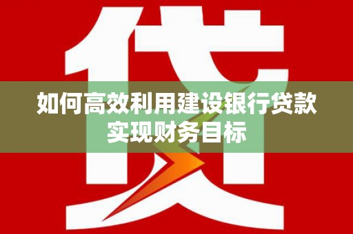 璧山如何高效利用建设银行贷款实现财务目标