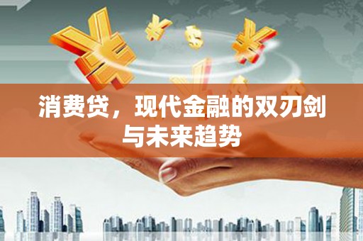 宜兰消费贷，现代金融的双刃剑与未来趋势
