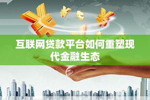 黔东南互联网贷款平台如何重塑现代金融生态