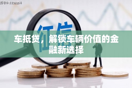沿河车抵贷，解锁车辆价值的金融新选择
