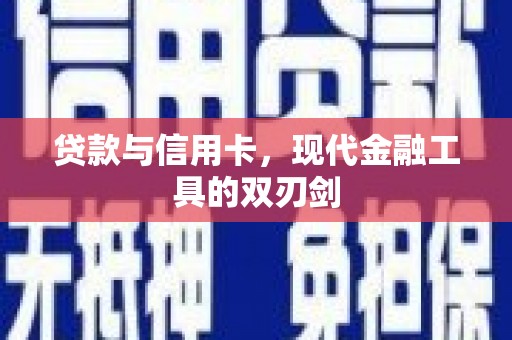 唐县贷款与信用卡，现代金融工具的双刃剑