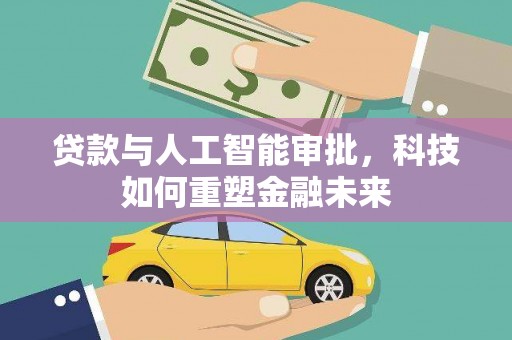 澄城贷款与人工智能审批，科技如何重塑金融未来