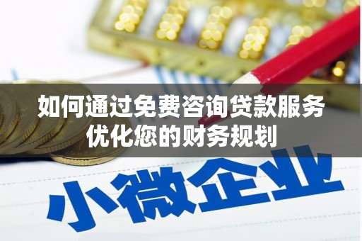 文登如何通过免费咨询贷款服务优化您的财务规划