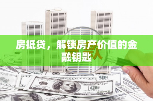 大溪房抵贷，解锁房产价值的金融钥匙