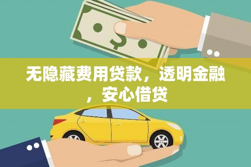 鄢陵无隐藏费用贷款，透明金融，安心借贷