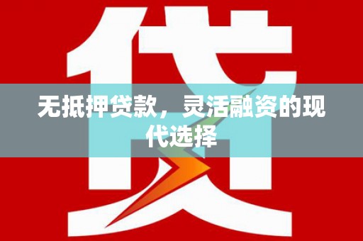 嵩县无抵押贷款，灵活融资的现代选择