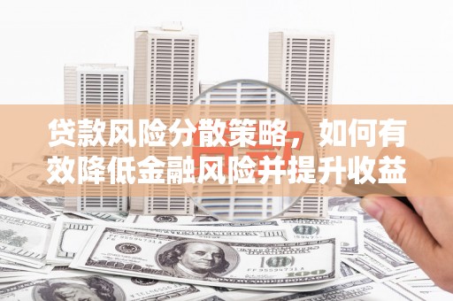 城东贷款风险分散策略，如何有效降低金融风险并提升收益