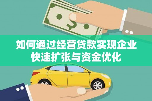 砀山如何通过经营贷款实现企业快速扩张与资金优化