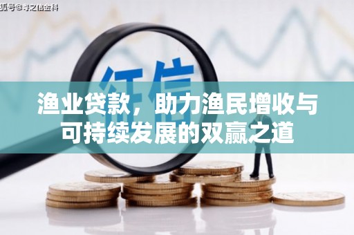 汉川渔业贷款，助力渔民增收与可持续发展的双赢之道