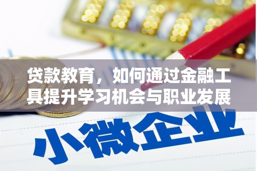 青川贷款教育，如何通过金融工具提升学习机会与职业发展