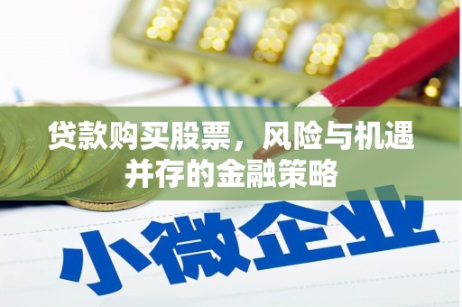 远安贷款购买股票，风险与机遇并存的金融策略