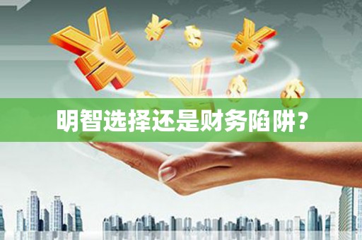 温江明智选择还是财务陷阱？
