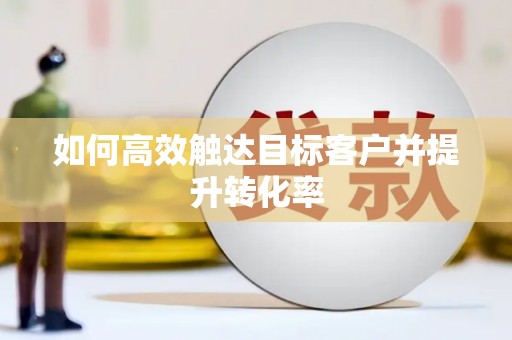 凤山如何高效触达目标客户并提升转化率
